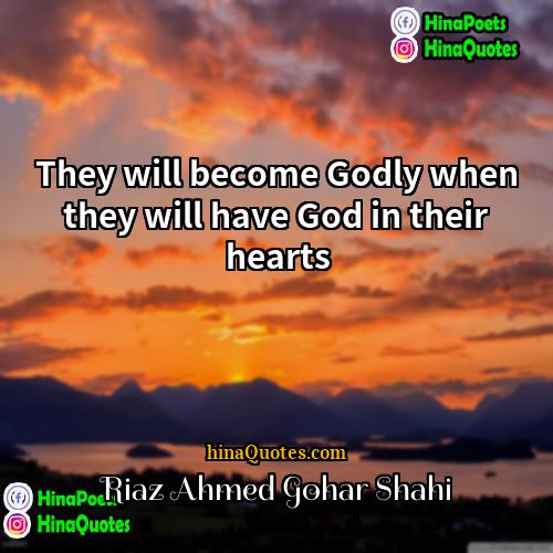 Riaz Ahmed Gohar Shahi Quotes | They will become Godly when they will